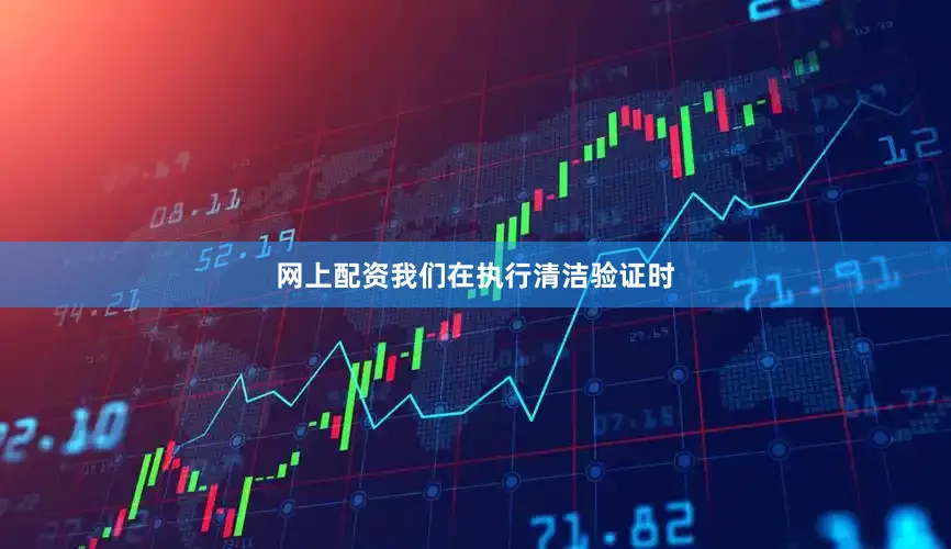 网上配资我们在执行清洁验证时