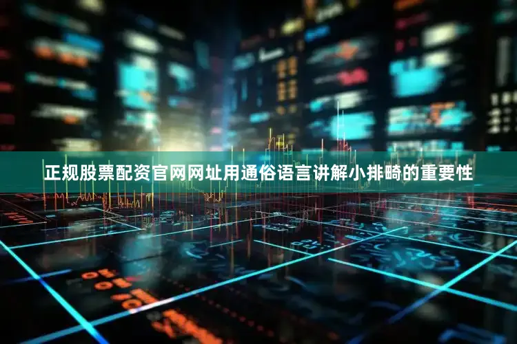 正规股票配资官网网址用通俗语言讲解小排畸的重要性